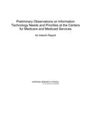 Preliminary Observations on Information Technology Needs and Priorities at the Centers for Medicare and Medicaid Services : An Interim Report-9780309176934