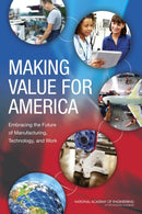 Making Value for America : Embracing the Future of Manufacturing, Technology, and Work-9780309326537