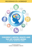 Children's Mental Health and the Life Course Model: A Virtual Workshop Series : Proceedings of a Workshop-9780309683371