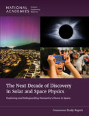 The Next Decade of Discovery in Solar and Space Physics : Exploring and Safeguarding Humanity's Home in Space-9780309725552