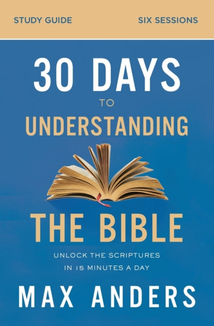30 Days to Understanding the Bible Study Guide : Unlock the Scriptures in 15 Minutes a Day-9780310112167