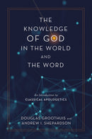 The Knowledge of God in the World and the Word : An Introduction to Classical Apologetics-9780310113072