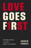 Love Goes First : Reaching Others in an Age of Anxiety and Division-9780310119418