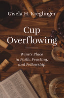 Cup Overflowing : Wine's Place in Faith, Feasting, and Fellowship-9780310134480