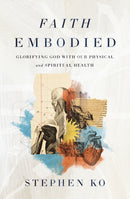 Faith Embodied : Glorifying God with Our Physical and Spiritual Health-9780310151692
