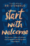 Start with Welcome : The Journey toward a Confident and Compassionate Immigration Conversation-9780310154259