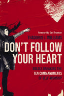 Don't Follow Your Heart : Boldly Breaking the Ten Commandments of Self-Worship-9780310154464