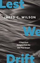 Lest We Drift : Five Departure Dangers from the One True Gospel-9780310155768