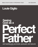 Seeing God as a Perfect Father Bible Study Guide plus Streaming Video : and Seeing You as Loved, Pursued, and Secure-9780310160922