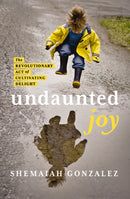 Undaunted Joy : The Revolutionary Act of Cultivating Delight-9780310163176