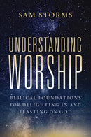 Understanding Worship : Biblical Foundations for Delighting in and Feasting on God-9780310171140