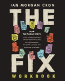 The Fix Workbook : How the Twelve Steps Offer a Surprising Path of Transformation for the Well-Adjusted, the Down-and-Out, and Everyone in Between-9780310173649
