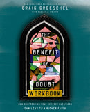 The Benefit of Doubt Workbook : How Confronting Your Deepest Questions Can Lead to a Richer Faith-9780310174257