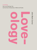 Loveology : God.  Love.  Marriage. Sex. And the Never-Ending Story of Male and Female.-9780310337263