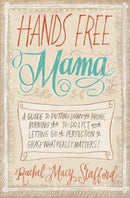 Hands Free Mama : A Guide to Putting Down the Phone, Burning the To-Do List, and Letting Go of Perfection to Grasp What Really Matters!-9780310338130