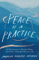 Peace Is a Practice : An Invitation to Breathe Deep and Find a New Rhythm for Life-9780310361701