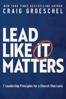 Lead Like It Matters : 7 Leadership Principles for a Church That Lasts-9780310366164