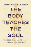 The Body Teaches the Soul : Ten Essential Habits to Form a Healthy and Holy Life-9780310368595