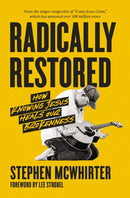 Radically Restored : How Knowing Jesus Heals Our Brokenness-9780310369516