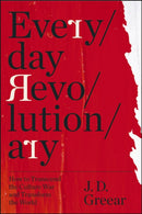 Everyday Revolutionary : How to Transcend the Culture War and Transform the World-9780310369622