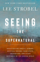 Seeing the Supernatural : Investigating Angels, Demons, Mystical Dreams, Near-Death Encounters, and Other Mysteries of the Unseen World-9780310369882
