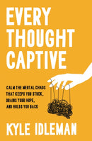 Every Thought Captive : Calm the Mental Chaos That Keeps You Stuck, Drains Your Hope, and Holds You Back-9780310369929