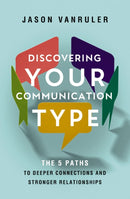 Discovering Your Communication Type : The 5 Paths to Deeper Connections and Stronger Relationships-9780310370420