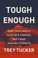 Tough Enough : Hone Your Habits, Cultivate Purpose, and Forge Genuine Strength-9780310370567