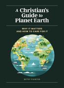 A Christian's Guide to Planet Earth : Why It Matters and How to Care for It-9780310458630