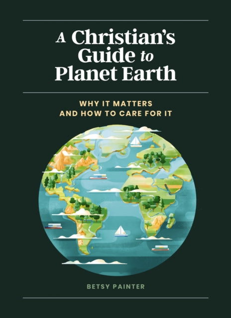 A Christian's Guide to Planet Earth : Why It Matters and How to Care for It-9780310458630