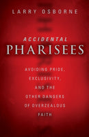 Accidental Pharisees : Avoiding Pride, Exclusivity, and the Other Dangers of Overzealous Faith-9780310494447