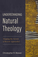 Understanding Natural Theology : Mapping the Terrain of Recent Approaches-9780310522690
