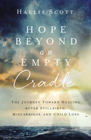 Hope Beyond an Empty Cradle : The Journey Toward Healing After Stillbirth, Miscarriage, and Child Loss-9780310534143