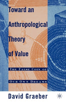 Toward an Anthropological Theory of Value : The False Coin of Our Own Dreams-9780312240455