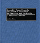 Security, Arms Control, and Conflict Reduction in East Asia and the Pacific : A Bibliography, 1980-1991-9780313275395