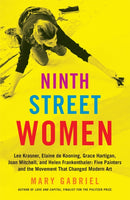 Ninth Street Women: Lee Krasner, Elaine de Kooning, Grace Hartigan, Joan Mitchell, and Helen Frankenthaler : Five Painters and the Movement That Changed Modern Art-9780316226172