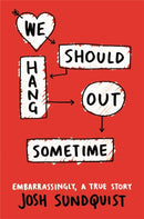We Should Hang Out Sometime : Embarrassingly, a true story-9780316251006