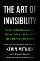 The Art of Invisibility : The World's Most Famous Hacker Teaches You How to Be Safe in the Age of Big Brother and Big Data-9780316380522