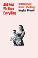 And Now We Have Everything : On Motherhood Before I Was Ready-9780316393843