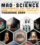 Theodore Gray''s Completely Mad Science