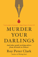 Murder Your Darlings : And Other Gentle Writing Advice from Aristotle to Zinsser-9780316481878