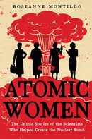 Atomic Women : The Untold Stories of the Scientists Who Helped Create the Nuclear Bomb-9780316489591