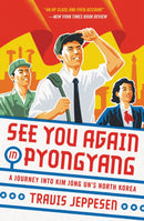 See You Again in Pyongyang : A Journey into Kim Jong Un's North Korea-9780316509145