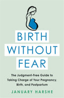 Birth Without Fear : The Judgment-Free Guide to Taking Charge of Your Pregnancy, Birth, and Postpartum-9780316515610