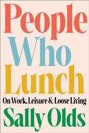 People Who Lunch : On Work, Leisure, and Loose Living-9780316565714
