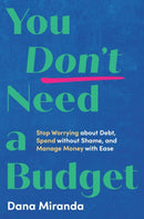 You Don't Need a Budget : Stop Worrying about Debt, Spend without Shame, and Manage Money with Ease-9780316568937