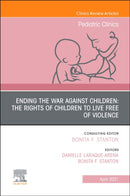 Ending the War against Children: The Rights of Children to Live Free of Violence, An Issue of Pediatric Clinics of North America : Volume 68-2-9780323836104