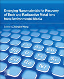 Emerging Nanomaterials for Recovery of Toxic and Radioactive Metal Ions from Environmental Media-9780323854849