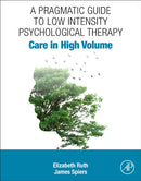 A Pragmatic Guide to Low Intensity Psychological Therapy : Care in High Volume-9780323884921