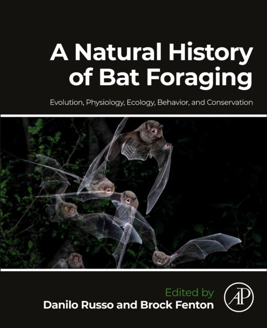 A Natural History of Bat Foraging : Evolution, Physiology, Ecology, Behavior, and Conservation-9780323918206